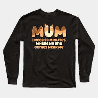 Mom I Need 20 Minutes Mother'S Day Long Sleeve T-Shirt